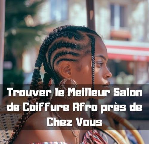 Trouver le Meilleur Salon de Coiffure Afro prs de Chez Vous