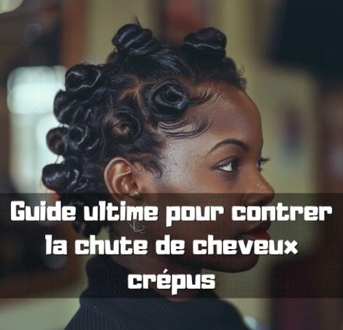 Guide ultime pour contrer la chute de cheveux crpus