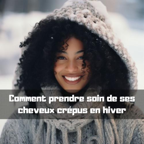 Comment prendre soin de ses cheveux crpus en hiver