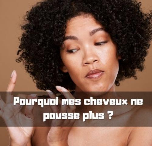 Pourquoi mes cheveux ne pousse plus ?